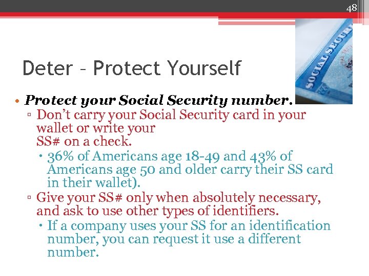 48 Deter – Protect Yourself • Protect your Social Security number. ▫ Don’t carry