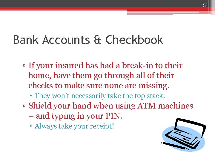 51 Bank Accounts & Checkbook ▫ If your insured has had a break-in to