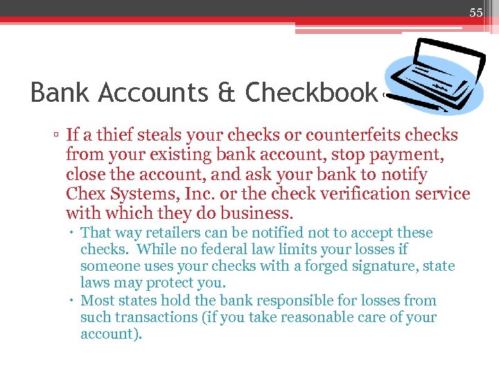 55 Bank Accounts & Checkbook ▫ If a thief steals your checks or counterfeits