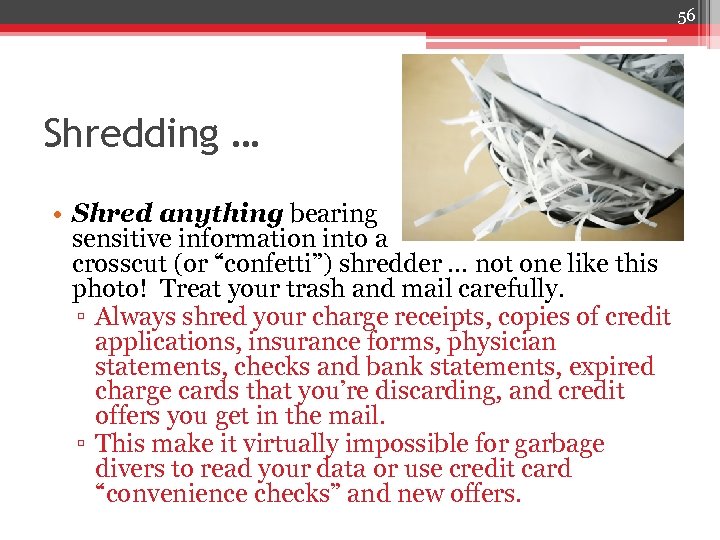 56 Shredding … • Shred anything bearing sensitive information into a crosscut (or “confetti”)