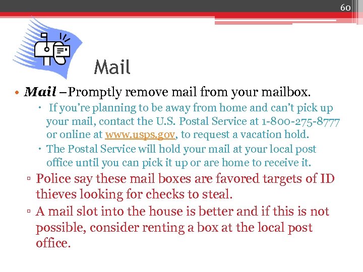 60 Mail • Mail –Promptly remove mail from your mailbox. If you’re planning to
