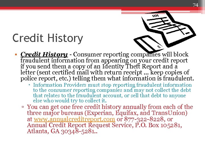 74 Credit History • Credit History - Consumer reporting companies will block fraudulent information