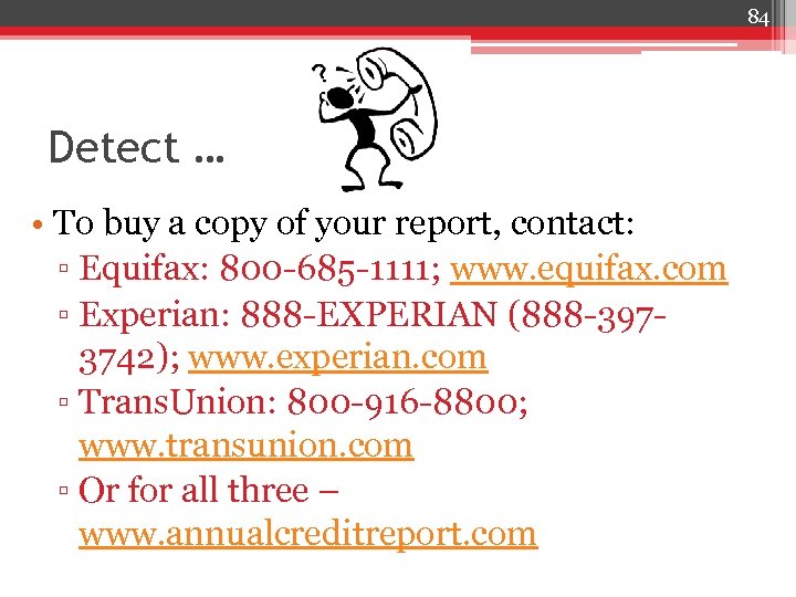 84 Detect … • To buy a copy of your report, contact: ▫ Equifax: