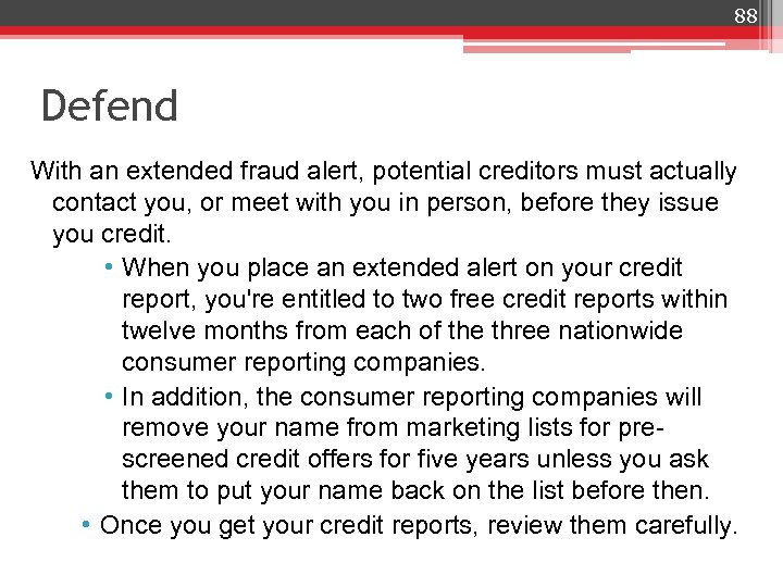 88 Defend With an extended fraud alert, potential creditors must actually contact you, or