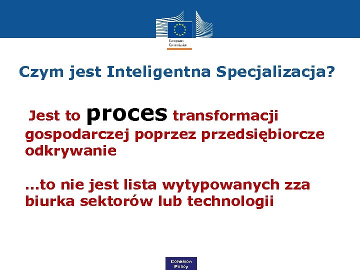 Czym jest Inteligentna Specjalizacja? Jest to proces transformacji gospodarczej poprzez przedsiębiorcze odkrywanie …to nie