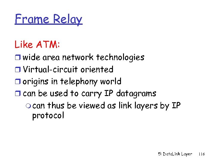 Frame Relay Like ATM: r wide area network technologies r Virtual-circuit oriented r origins