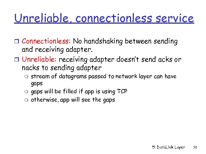 Unreliable, connectionless service r Connectionless: No handshaking between sending and receiving adapter. r Unreliable: