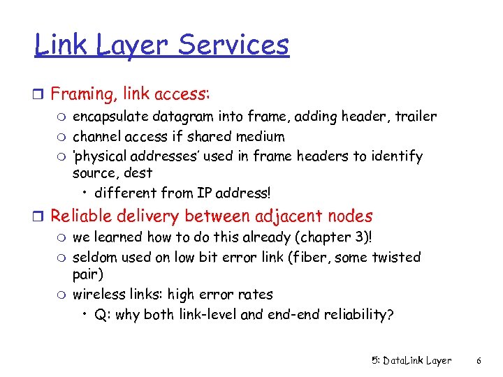 Link Layer Services r Framing, link access: m encapsulate datagram into frame, adding header,
