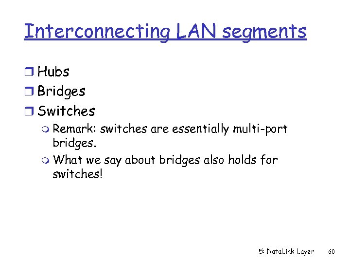 Interconnecting LAN segments r Hubs r Bridges r Switches m Remark: switches are essentially
