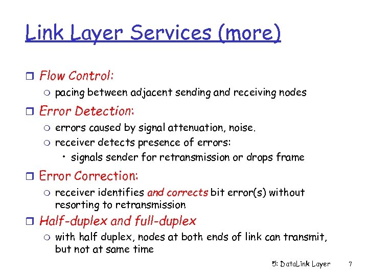 Link Layer Services (more) r Flow Control: m pacing between adjacent sending and receiving