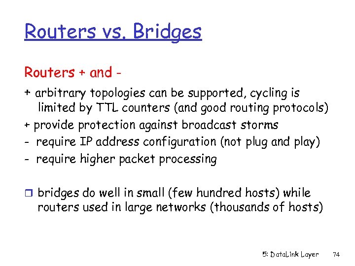Routers vs. Bridges Routers + and + arbitrary topologies can be supported, cycling is