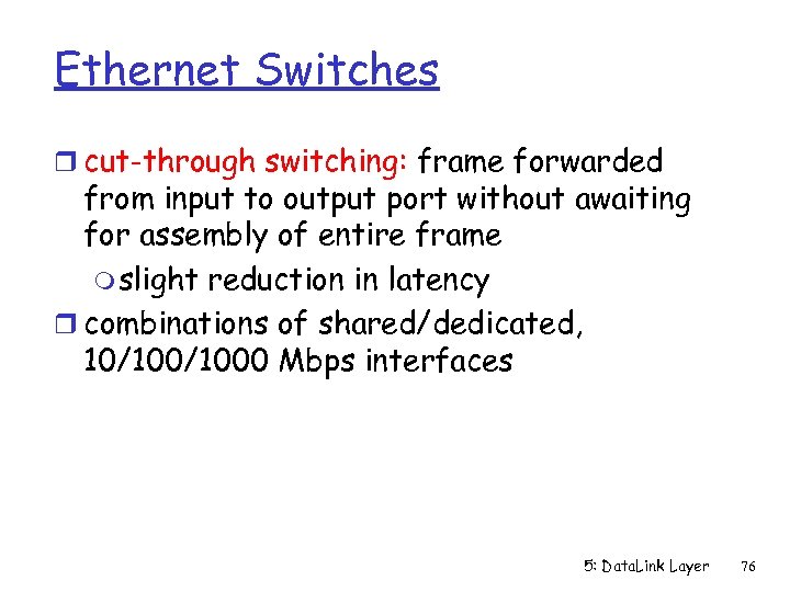 Ethernet Switches r cut-through switching: frame forwarded from input to output port without awaiting