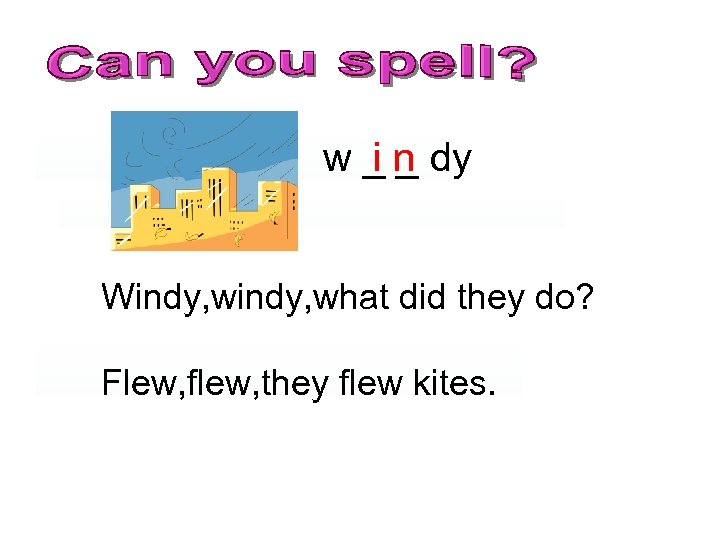 i_ w _ n dy Windy, what did they do? Flew, flew, they flew