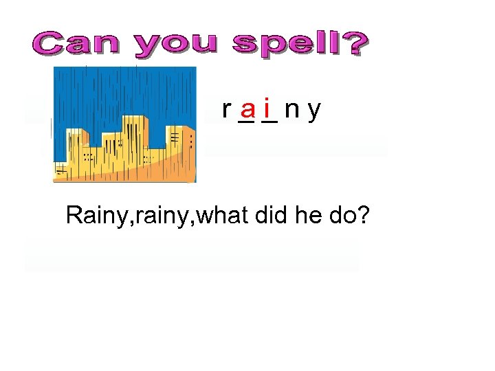 ai r__ny Rainy, rainy, what did he do? 