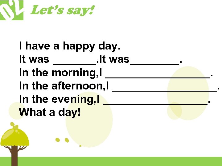 2 Let’s say! 0 I have a happy day. It was _______. It was____.