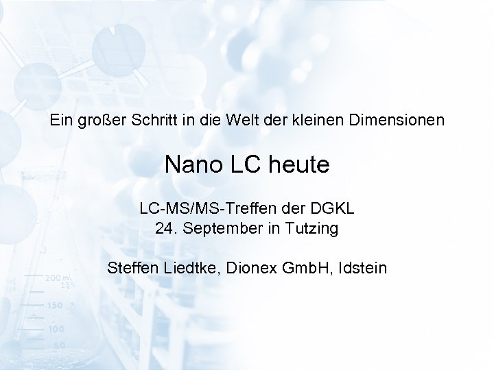 Ein großer Schritt in die Welt der kleinen Dimensionen Nano LC heute LC-MS/MS-Treffen der