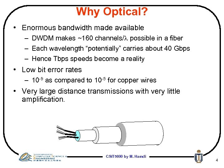 Why Optical? • Enormous bandwidth made available – DWDM makes ~160 channels/ possible in