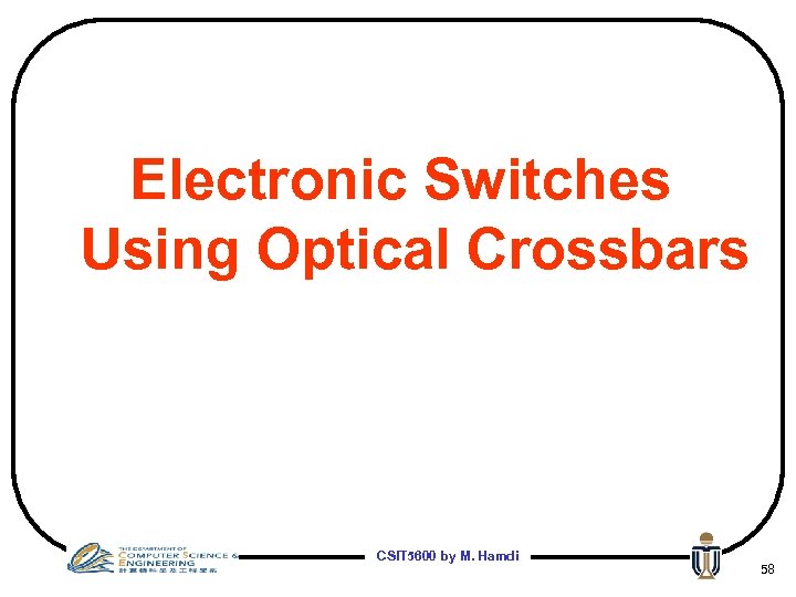 Electronic Switches Using Optical Crossbars CSIT 5600 by M. Hamdi 58 