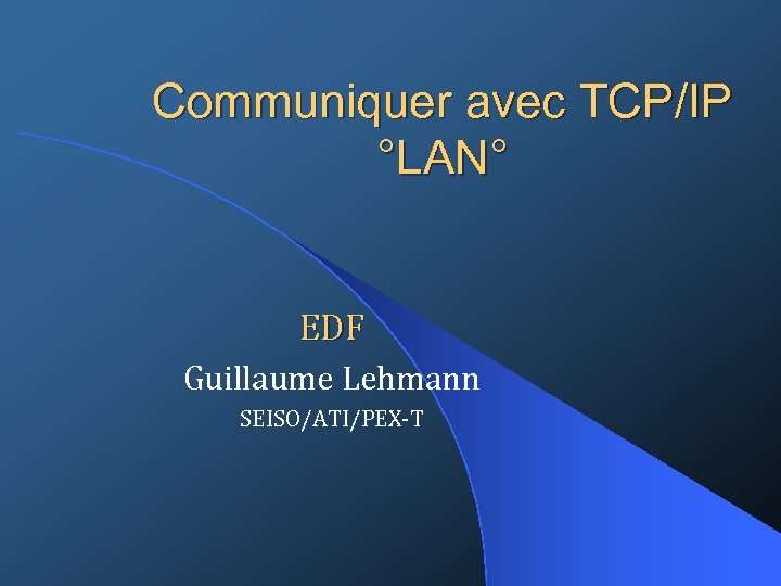 Communiquer avec TCP/IP °LAN° EDF Guillaume Lehmann SEISO/ATI/PEX-T 