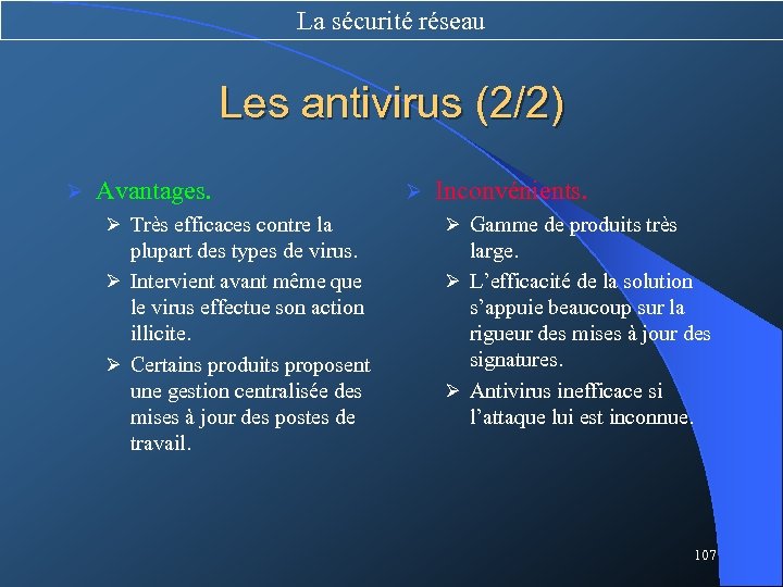 La sécurité réseau Les antivirus (2/2) Ø Avantages. Ø Inconvénients. Ø Très efficaces contre