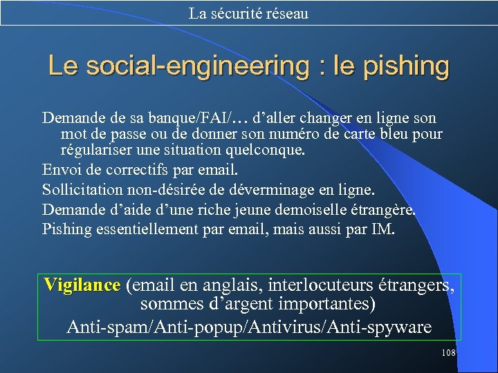 La sécurité réseau Le social-engineering : le pishing Demande de sa banque/FAI/… d’aller changer
