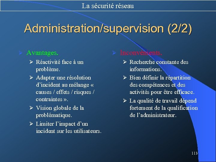 La sécurité réseau Administration/supervision (2/2) Ø Avantages. Ø Inconvénients. Ø Réactivité face à un