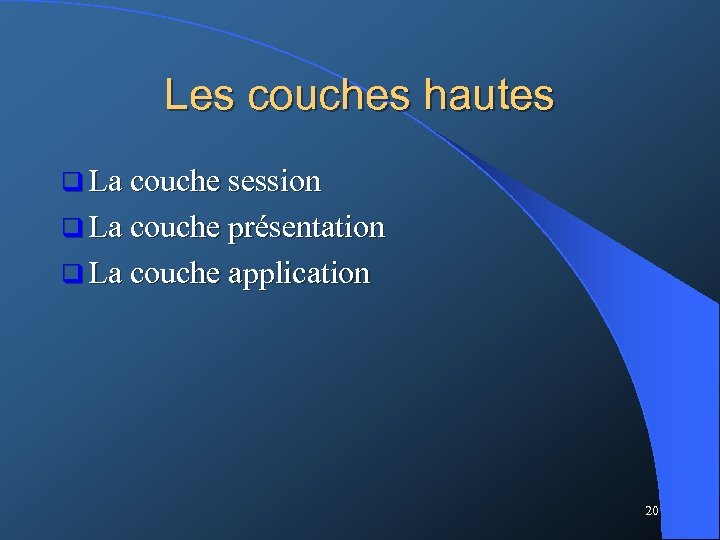 Les couches hautes q La couche session q La couche présentation q La couche