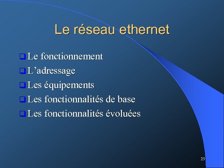 Le réseau ethernet q Le fonctionnement q L’adressage q Les équipements q Les fonctionnalités