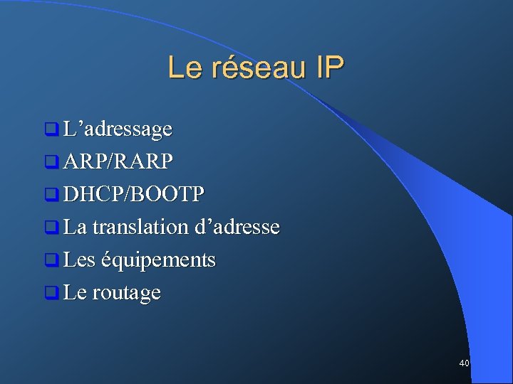 Le réseau IP q L’adressage q ARP/RARP q DHCP/BOOTP q La translation d’adresse q