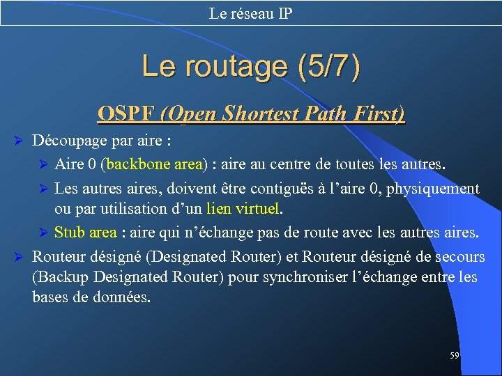 Le réseau IP Le routage (5/7) OSPF (Open Shortest Path First) Découpage par aire