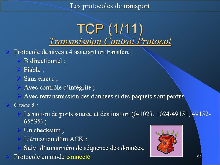 Les protocoles de transport TCP (1/11) Transmission Control Protocole de niveau 4 assurant un