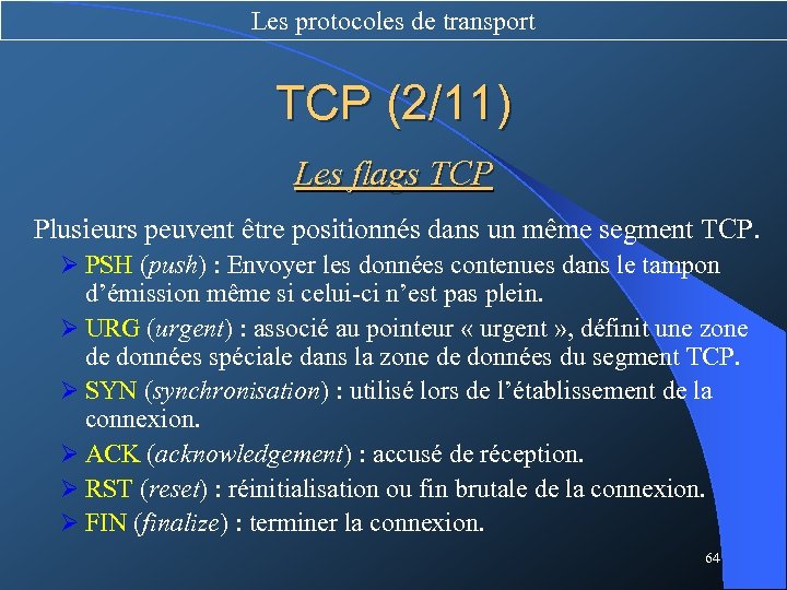 Les protocoles de transport TCP (2/11) Les flags TCP Plusieurs peuvent être positionnés dans