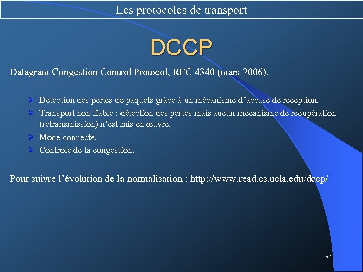 Les protocoles de transport DCCP Datagram Congestion Control Protocol, RFC 4340 (mars 2006). Ø
