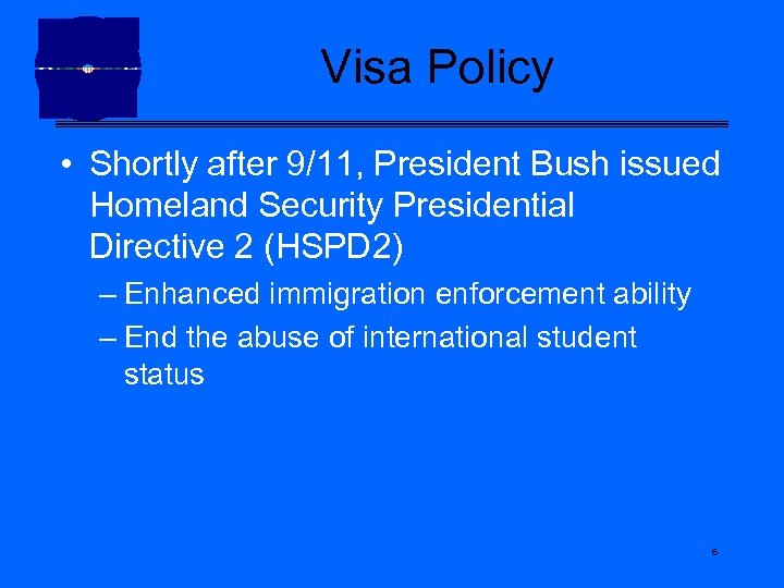 Visa Policy • Shortly after 9/11, President Bush issued Homeland Security Presidential Directive 2