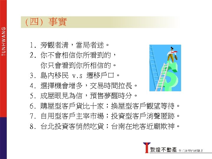 (四) 事實 1. 旁觀者清，當局者迷。 2. 你不會相信你所看到的， 你只會看到你所相信的。 3. 島內移民 v. s 遷移戶口。 4. 選擇機會增多，交易時間拉長。