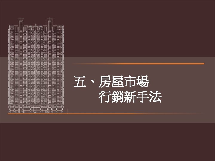 九、現階段房屋市場行銷新手法 五、房屋市場 行銷新手法 