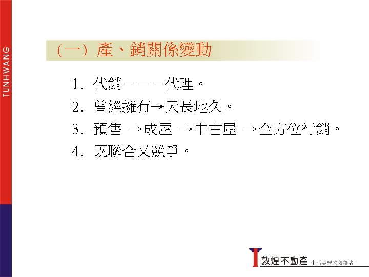 產、銷關係變動 (一) 產、銷關係變動 1. 代銷－－－代理。 2. 曾經擁有→天長地久。 3. 預售 →成屋 →中古屋 →全方位行銷。 4. 既聯合又競爭。