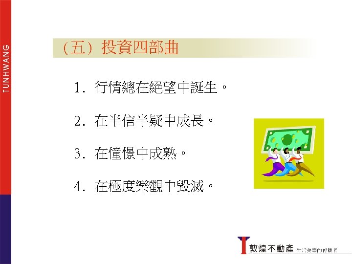 光環效應 --- 不景氣的時機 (五) 投資四部曲 1. 行情總在絕望中誕生。 2. 在半信半疑中成長。 3. 在憧憬中成熟。 4. 在極度樂觀中毀滅。 