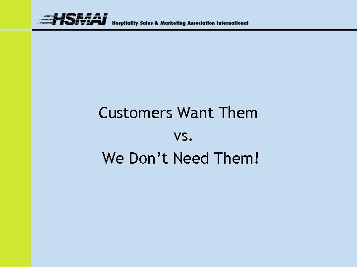 Customers Want Them vs. We Don’t Need Them! 