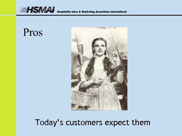 Pros Today’s customers expect them 