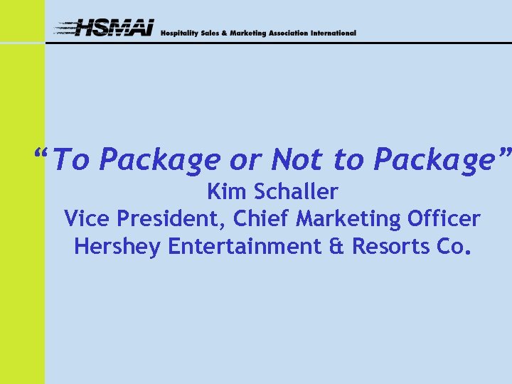 “To Package or Not to Package” Kim Schaller Vice President, Chief Marketing Officer Hershey