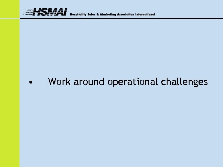  • Work around operational challenges 