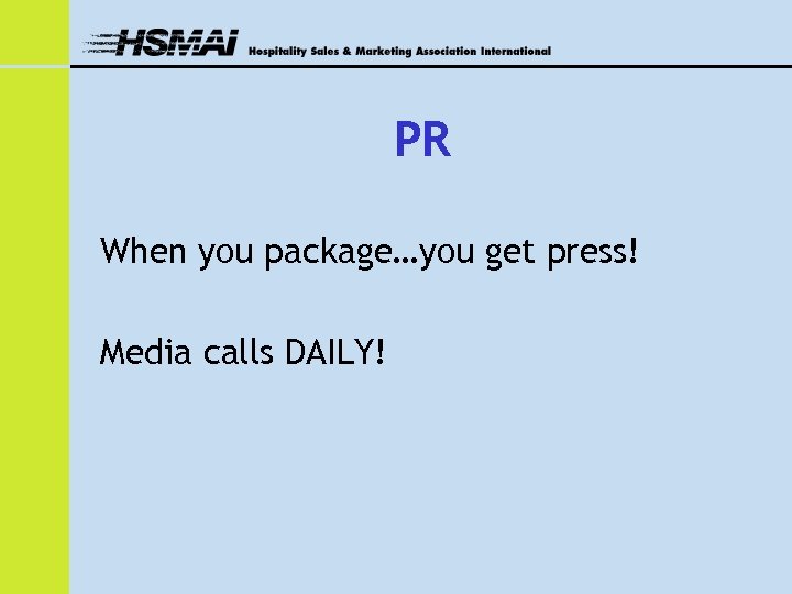 PR When you package…you get press! Media calls DAILY! 