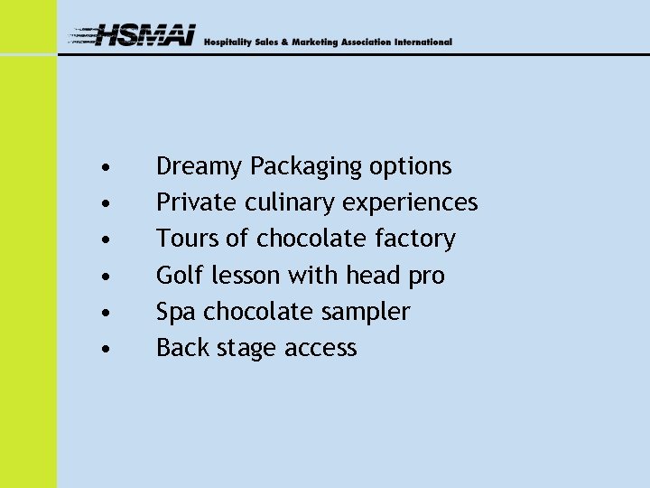  • • • Dreamy Packaging options Private culinary experiences Tours of chocolate factory