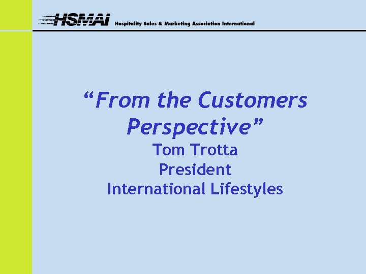 “From the Customers Perspective” Tom Trotta President International Lifestyles 