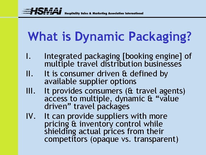 What is Dynamic Packaging? I. III. IV. Integrated packaging [booking engine] of multiple travel