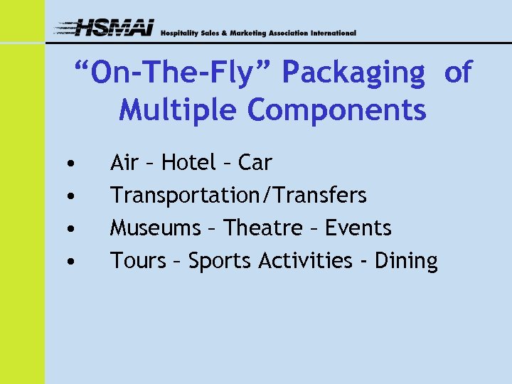 “On-The-Fly” Packaging of Multiple Components • • Air – Hotel – Car Transportation/Transfers Museums