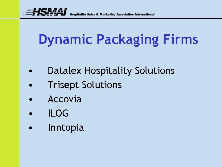 Dynamic Packaging Firms • • • Datalex Hospitality Solutions Trisept Solutions Accovia ILOG Inntopia