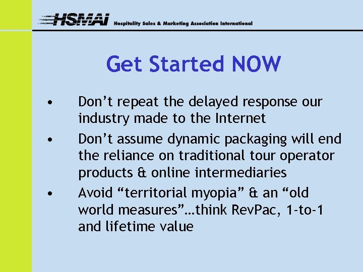 Get Started NOW • • • Don’t repeat the delayed response our industry made