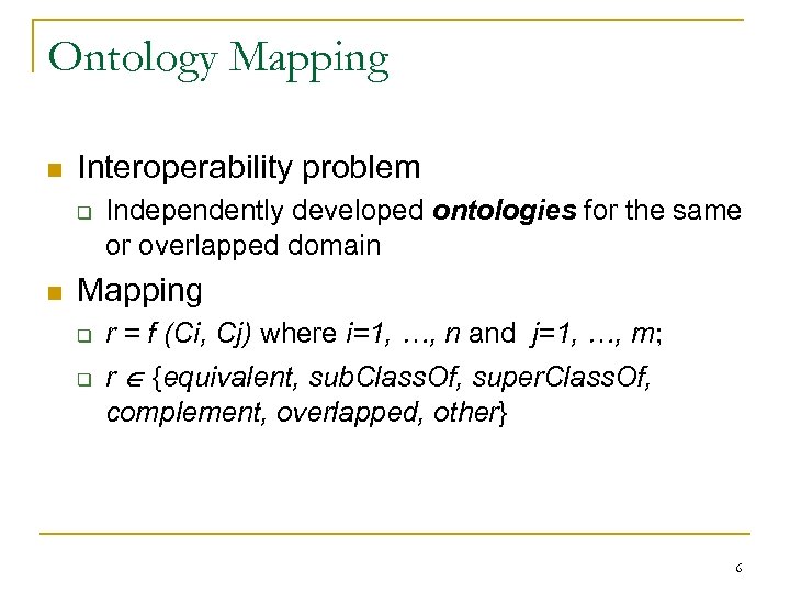 Ontology Mapping n Interoperability problem q n Independently developed ontologies for the same or